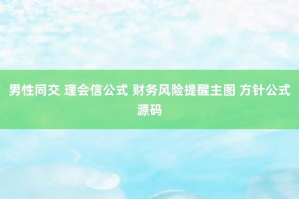 男性同交 理会信公式 财务风险提醒主图 方针公式源码